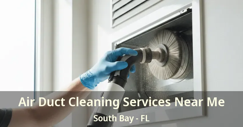 Air Duct Cleaning Services Near Me South Bay - FL