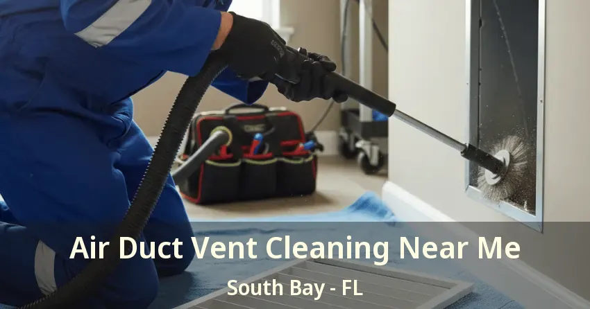 Air Duct Vent Cleaning Near Me South Bay - FL Air Duct Vent Cleaning Near Me South Bay - FL