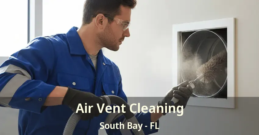 Air Vent Cleaning South Bay - FL Air Vent Cleaning South Bay - FL