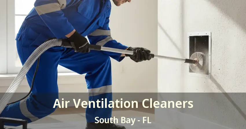 Air Ventilation Cleaners South Bay - FL