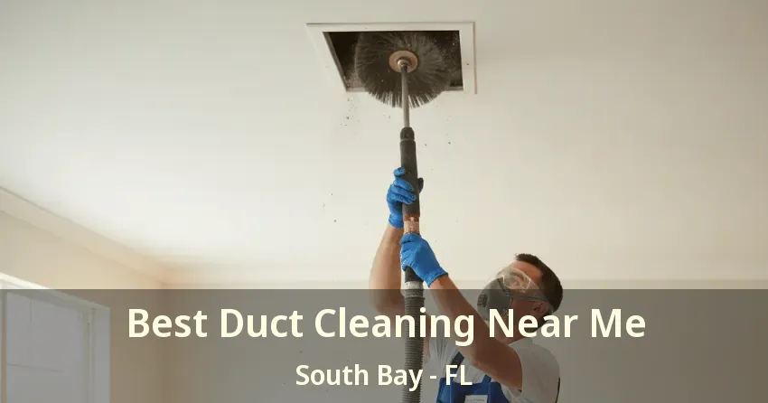 Best Duct Cleaning Near Me South Bay - FL Best Duct Cleaning Near Me South Bay - FL