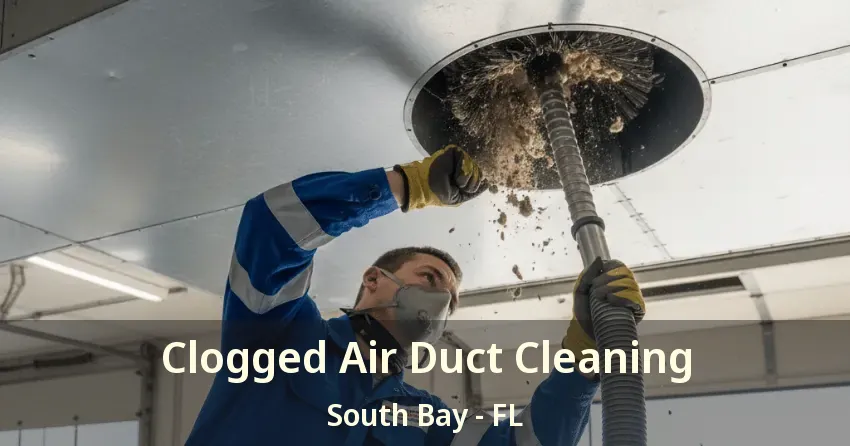 Clogged Air Duct Cleaning South Bay - FL