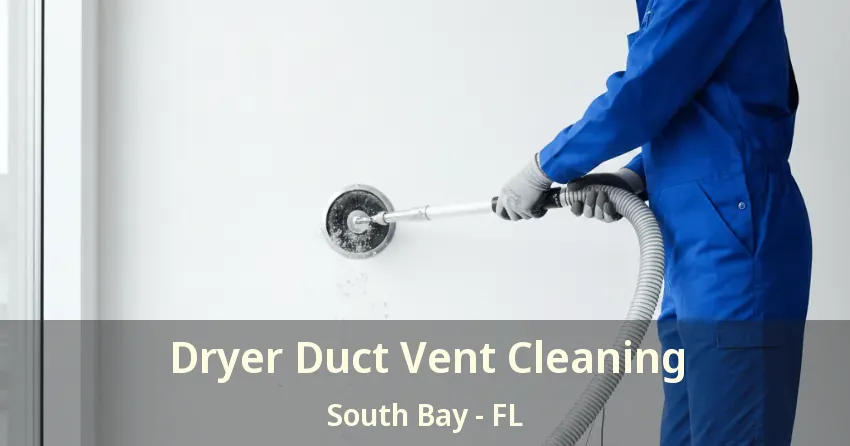 Dryer Duct Vent Cleaning South Bay - FL