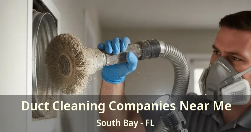 Duct Cleaning Companies Near Me South Bay - FL