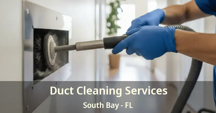 Duct Cleaning Services South Bay - FL