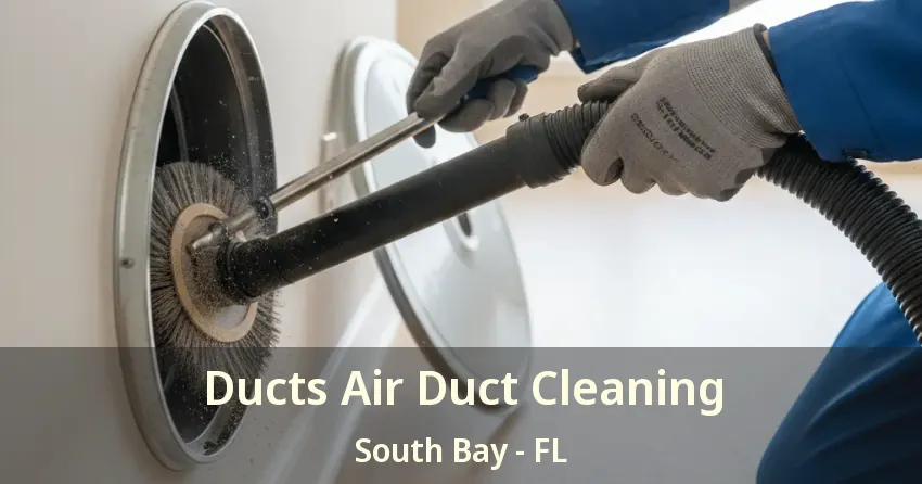 Ducts Air Duct Cleaning South Bay - FL Ducts Air Duct Cleaning South Bay - FL