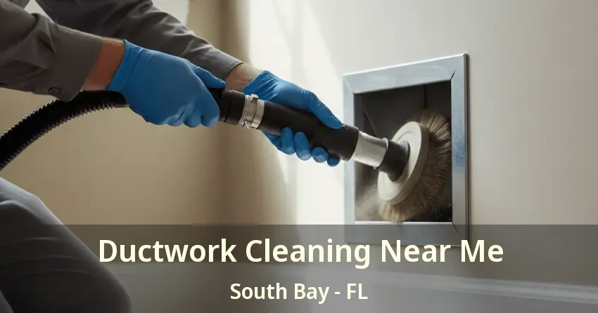 Ductwork Cleaning Near Me South Bay - FL