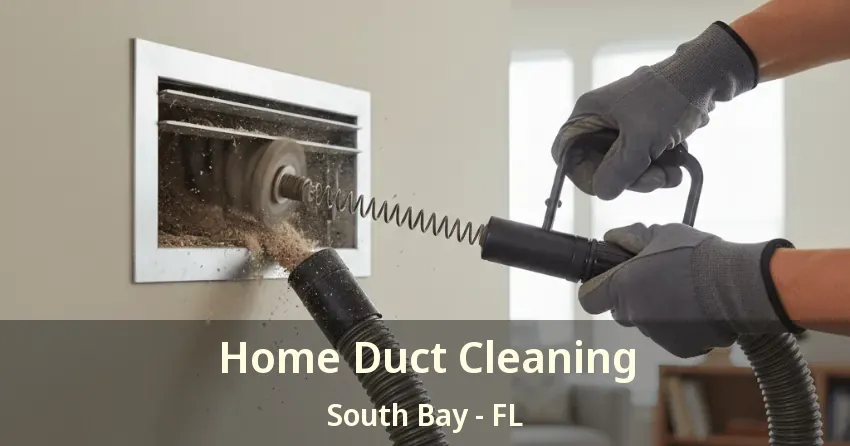 Home Duct Cleaning South Bay - FL