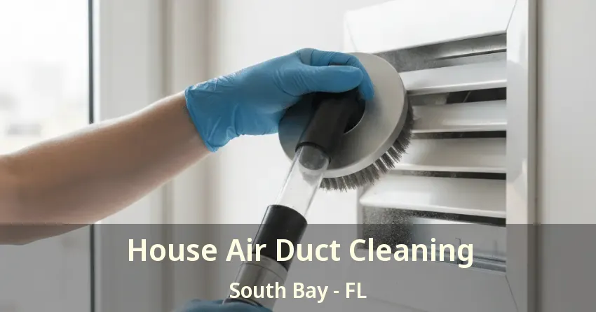 House Air Duct Cleaning South Bay - FL House Air Duct Cleaning South Bay - FL