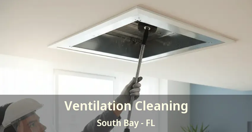 Ventilation Cleaning South Bay - FL